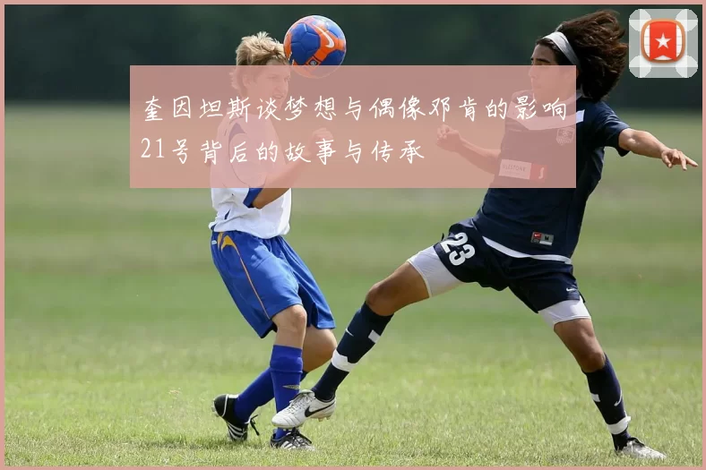 奎因坦斯谈梦想与偶像邓肯的影响21号背后的故事与传承